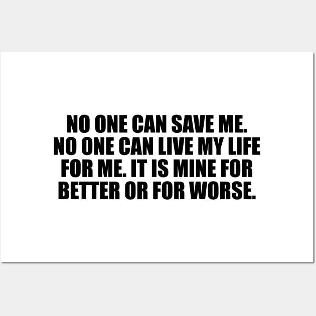 No one can save me. No one can live my life for me. It is mine for better or for worse Wall Art by It'sMyTime